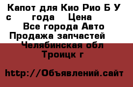 Капот для Кио Рио Б/У с 2012 года. › Цена ­ 14 000 - Все города Авто » Продажа запчастей   . Челябинская обл.,Троицк г.